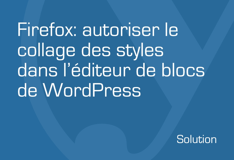 Firefox: autoriser le collage des styles dans l’éditeur de blocs de WordPress