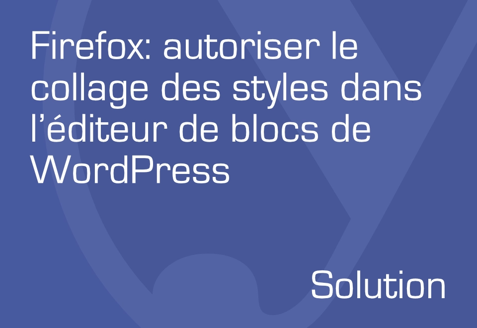 Firefox: autoriser le collage des styles dans l’éditeur de blocs de WordPress