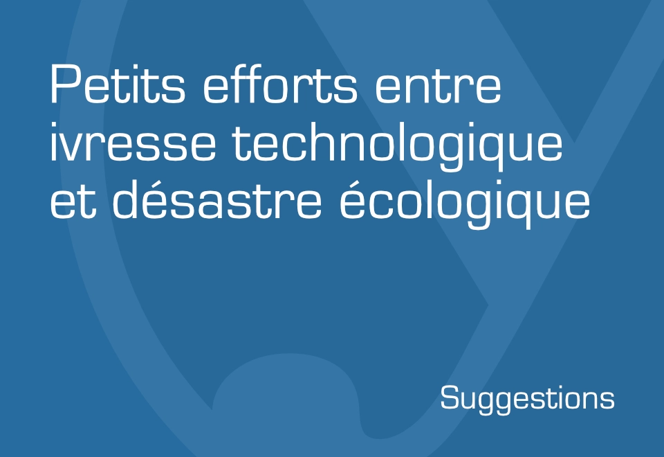 Petits efforts entre ivresse technologique et désastre écologique