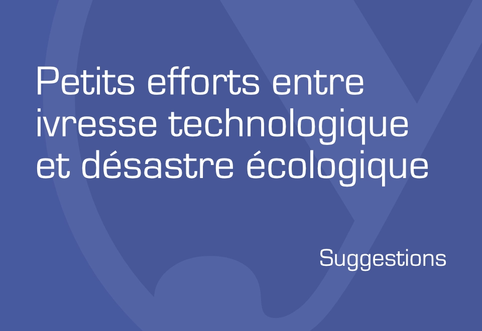 Petits efforts entre ivresse technologique et désastre écologique